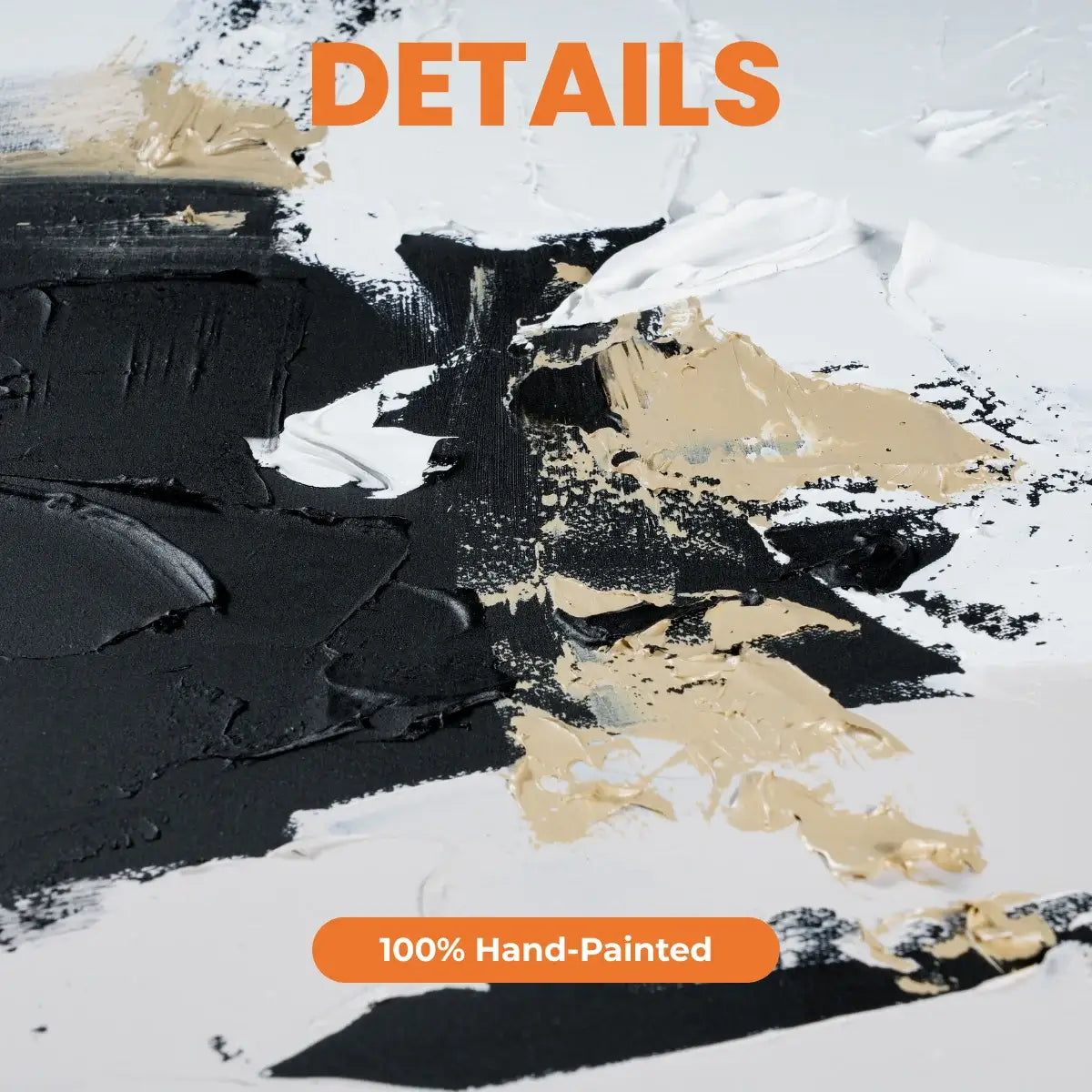 Abstract art with black, white, and beige colors on a textured surface, featuring the text 'DETAILS' and '100% Hand-Painted'.
